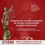 Dispensa de servidora gestante de função comissionada acarreta indenização