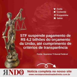 Emendas parlamentares: STF suspende pagamento de R$ 4,2 bilhões do orçamento da União, até cumprimento de critérios de transparência