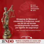 Shopping de Manaus é condenado a indenizar casal em R$ 50 mil devido constrangimento causado por agente de segurança