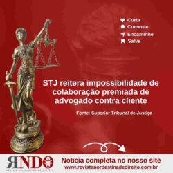 STJ – Quinta Turma reitera impossibilidade de colaboração premiada de advogado contra cliente