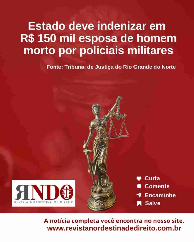 Estado deve indenizar em R$ 150 mil esposa de homem morto por policiais militares