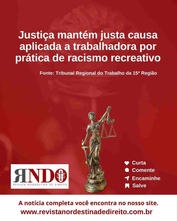 Justiça mantém justa causa aplicada a trabalhadora por prática de racismo recreativo