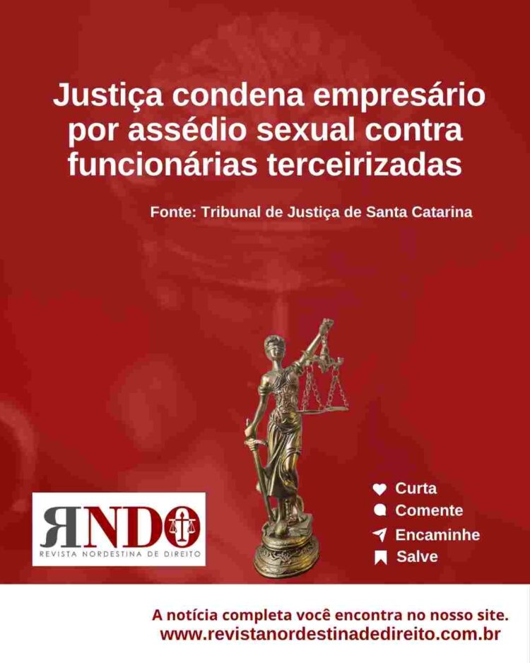 Justiça condena empresário por assédio sexual contra funcionárias terceirizadas