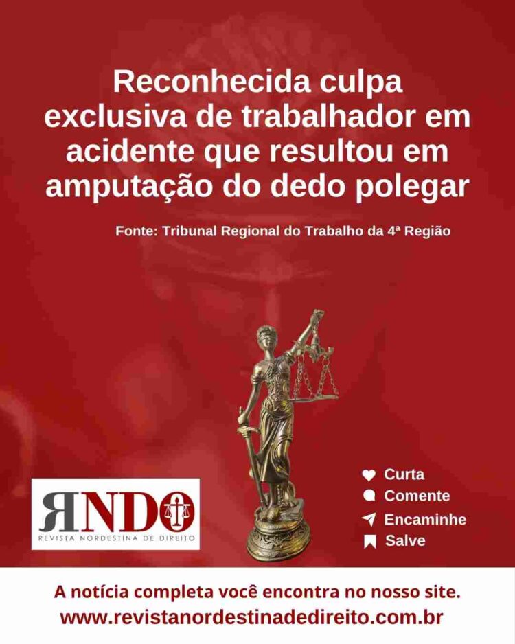 Reconhecida culpa exclusiva de trabalhador em acidente que resultou em amputação do dedo polegar
