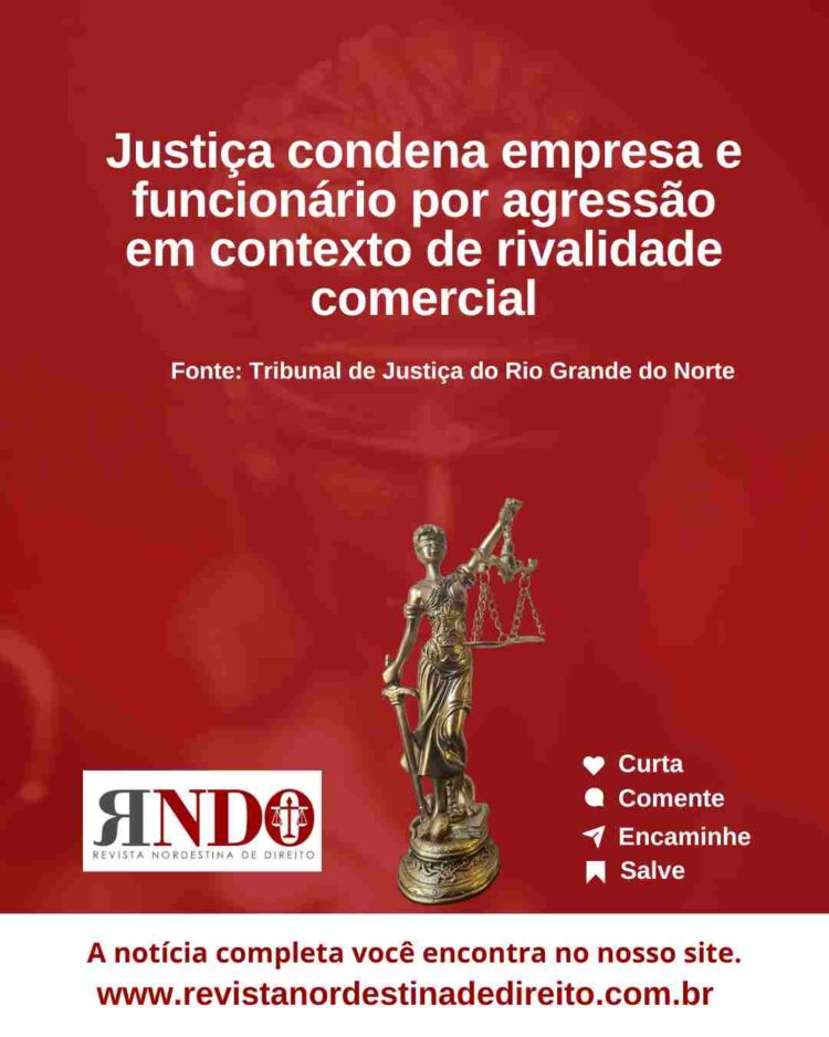 Justiça condena empresa e funcionário por agressão em contexto de rivalidade comercial