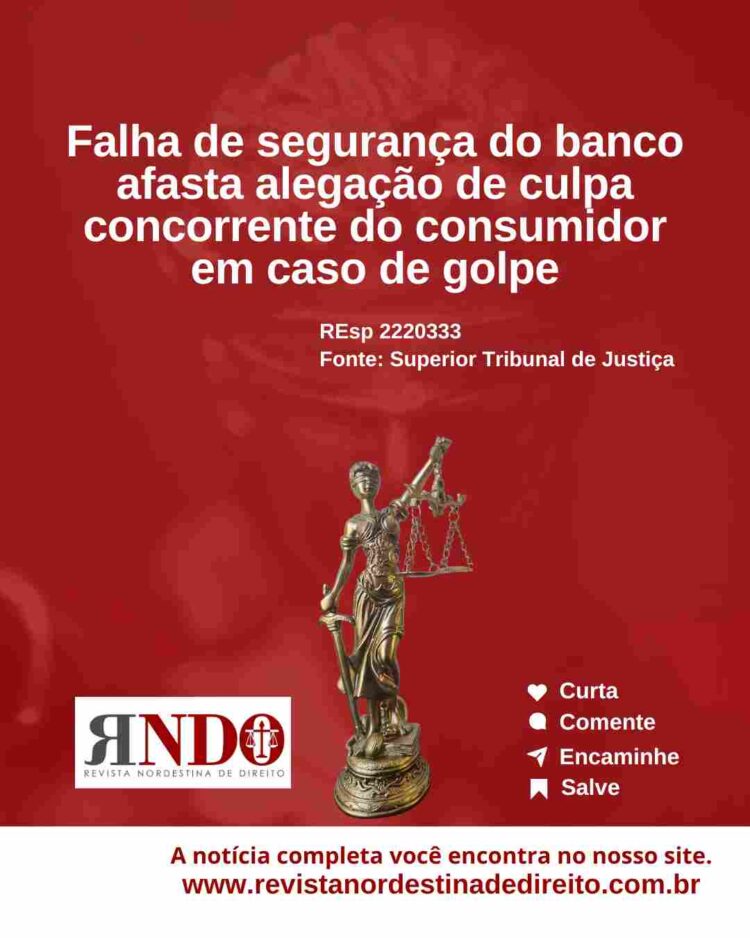 Falha de segurança do banco afasta alegação de culpa concorrente do consumidor em caso de golpe